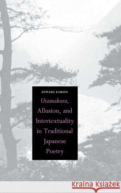 Utamakura, Allusion, and Intertextuality in Traditional Japanese Poetry Edward Kamens 9780300068085 Yale University Press - książka