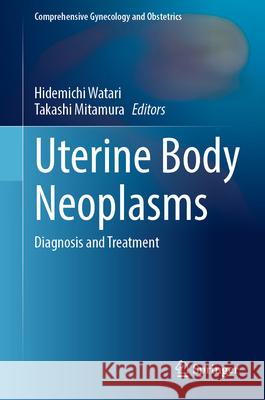 Uterine Body Neoplasms: Diagnosis and Treatment Hidemichi Watari Takashi Mitamura 9789819509454 Springer - książka