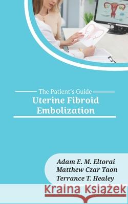 Uterine Fibroid Embolization Matthew Czar Taon Terrance Healey Adam E. M. Eltorai 9781946665294 Praeclarus Press - książka