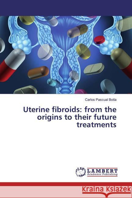 Uterine fibroids: from the origins to their future treatments Pascual Botía, Carlos 9786200288745 LAP Lambert Academic Publishing - książka