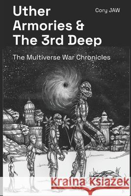 Uther Armories and the 3rd deep: the Multiverse War Chronicles Jaw, Cory 9781545122716 Createspace Independent Publishing Platform - książka