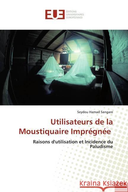 Utilisateurs de la Moustiquaire Imprégnée : Raisons d'utilisation et Incidence du Paludisme Sangare, Seydou Hamad 9786139522514 Éditions universitaires européennes - książka