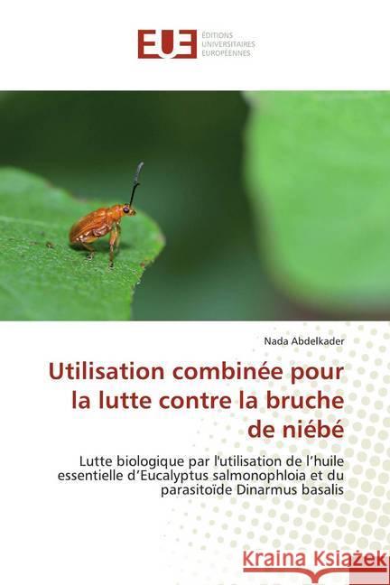 Utilisation combinée pour la lutte contre la bruche de niébé : Lutte biologique par l'utilisation de l'huile essentielle d'Eucalyptus salmonophloia et du parasitoïde Dinarmus basalis Abdelkader, Nada 9786138403029 Éditions universitaires européennes - książka