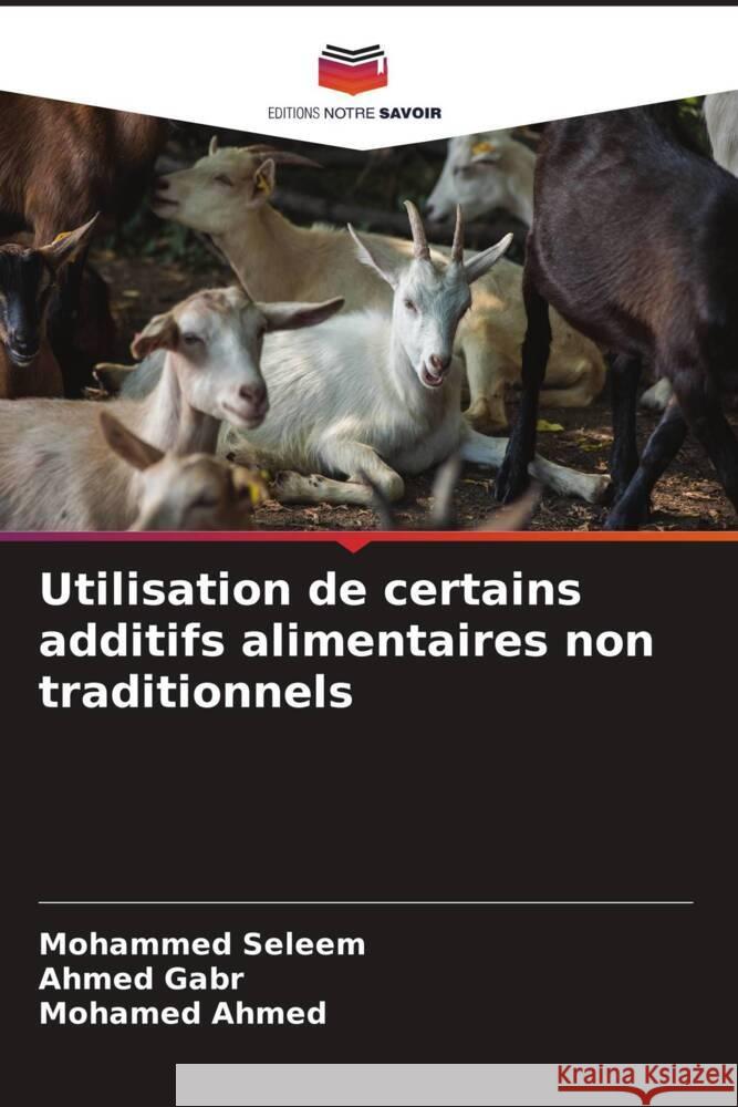 Utilisation de certains additifs alimentaires non traditionnels Seleem, Mohammed, Gabr, Ahmed, Ahmed, Mohamed 9786205093474 Editions Notre Savoir - książka