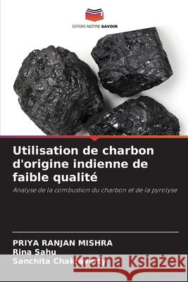 Utilisation de charbon d'origine indienne de faible qualité Mishra, Priya Ranjan, Sahu, Rina, Chakravarty, Sanchita 9786207913787 Editions Notre Savoir - książka