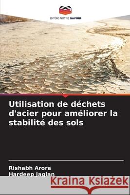 Utilisation de d?chets d'acier pour am?liorer la stabilit? des sols Rishabh Arora Hardeep Jaglan 9786207542468 Editions Notre Savoir - książka