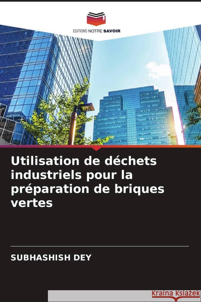 Utilisation de d?chets industriels pour la pr?paration de briques vertes Subhashish Dey 9786207233557 Editions Notre Savoir - książka