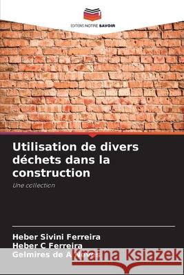 Utilisation de divers déchets dans la construction Ferreira, Heber Sivini, Ferreira, Heber C, Neves, Gelmires de A 9786206832102 Editions Notre Savoir - książka