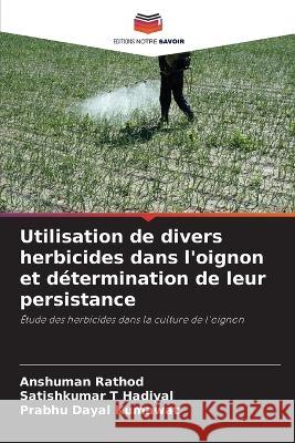 Utilisation de divers herbicides dans l'oignon et determination de leur persistance Anshuman Rathod Satishkumar T Hadiyal Prabhu Dayal Kumawat 9786206286325 Editions Notre Savoir - książka