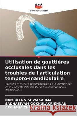 Utilisation de gouttieres occlusales dans les troubles de l'articulation temporo-mandibulaire Namrata Vishwakarma Sadhasivam Gokkulakrishnan Archana Chaurasia 9786205783726 Editions Notre Savoir - książka