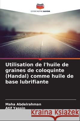 Utilisation de l'huile de graines de coloquinte (Handal) comme huile de base lubrifiante Abdelrahman, Maha, Yassin, Atif 9786209153273 Editions Notre Savoir - książka
