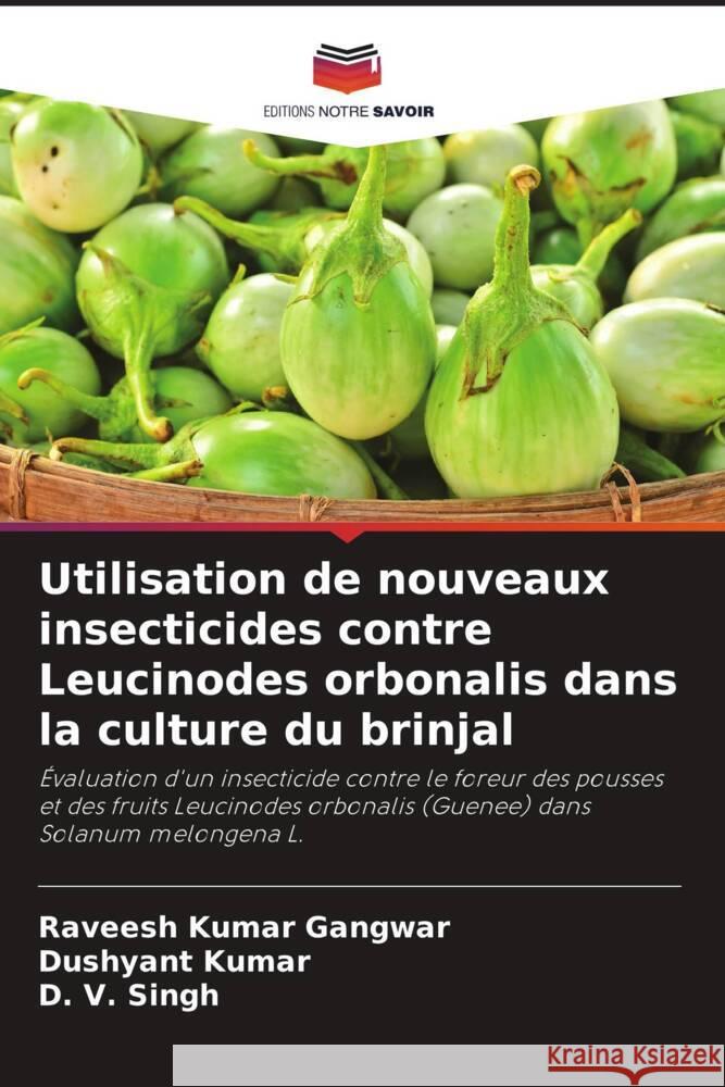 Utilisation de nouveaux insecticides contre Leucinodes orbonalis dans la culture du brinjal Gangwar, Raveesh Kumar, Kumar, Dushyant, Singh, D. V. 9786205411872 Editions Notre Savoir - książka