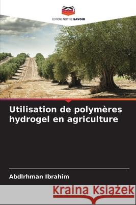 Utilisation de polymères hydrogel en agriculture Abdlrhman Ibrahim 9786204125565 International Book Market Service Ltd - książka
