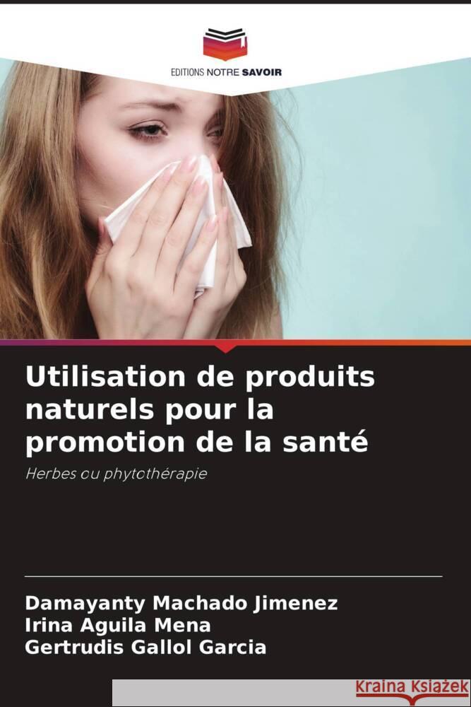 Utilisation de produits naturels pour la promotion de la santé Machado Jimenez, Damayanty, Aguila Mena, Irina, Gallol Garcia, Gertrudis 9786204596679 Editions Notre Savoir - książka