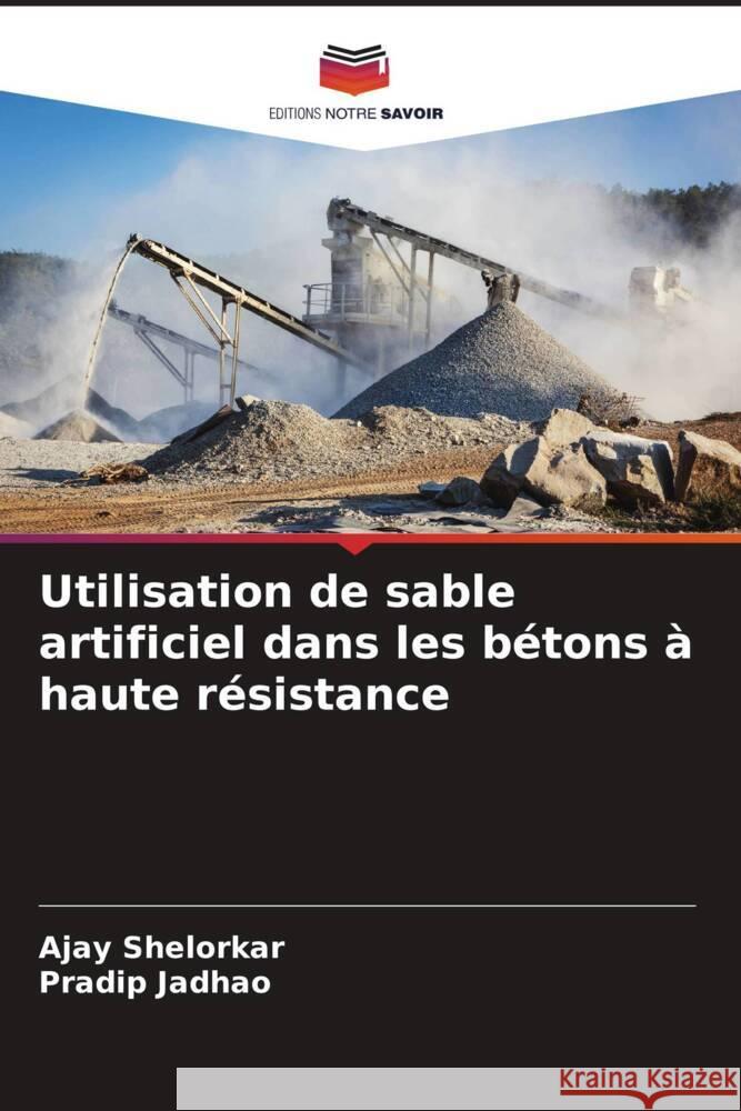 Utilisation de sable artificiel dans les bétons à haute résistance Shelorkar, Ajay, Jadhao, Pradip 9786205186640 Editions Notre Savoir - książka