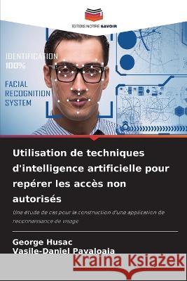 Utilisation de techniques d'intelligence artificielle pour repérer les accès non autorisés George Husac, Vasile-Daniel Păvăloaia 9786205261927 Editions Notre Savoir - książka