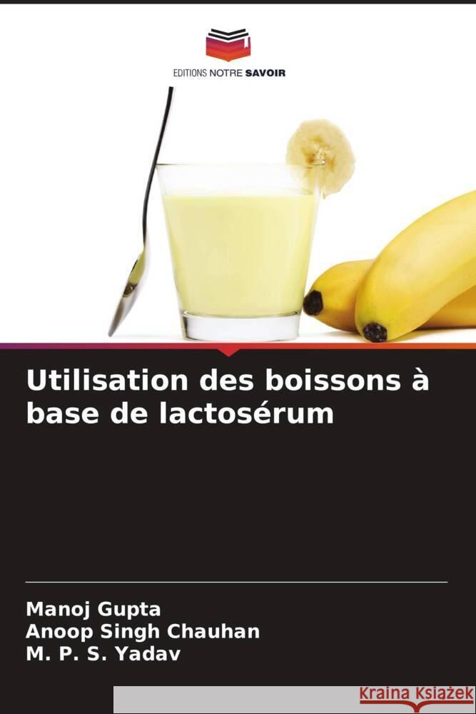 Utilisation des boissons ? base de lactos?rum Manoj Gupta Anoop Singh Chauhan M. P. S. Yadav 9786206920045 Editions Notre Savoir - książka