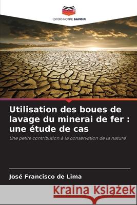 Utilisation des boues de lavage du minerai de fer : une étude de cas de Lima, José Francisco 9786208771959 Editions Notre Savoir - książka
