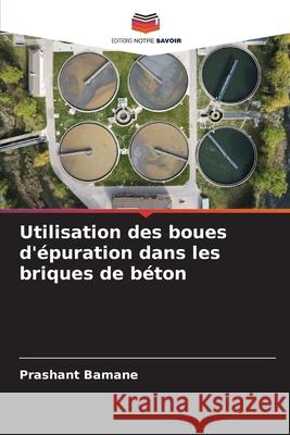 Utilisation des boues d'épuration dans les briques de béton Bamane, Prashant 9786203921243 Editions Notre Savoir - książka