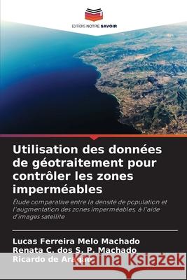 Utilisation des données de géotraitement pour contrôler les zones imperméables Machado, Lucas Ferreira Melo, S. P. Machado, Renata C. dos, de Aragão, Ricardo 9786206834885 Editions Notre Savoir - książka