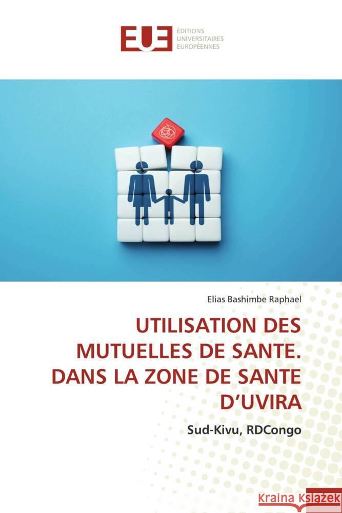 UTILISATION DES MUTUELLES DE SANTE. DANS LA ZONE DE SANTE D'UVIRA Bashimbe Raphaël, Elias 9786206730217 Éditions universitaires européennes - książka