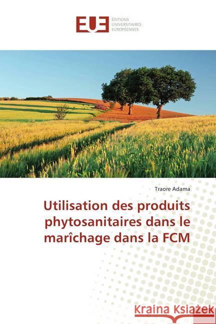 Utilisation des produits phytosanitaires dans le marîchage dans la FCM Adama, Traore 9786202288736 Éditions universitaires européennes - książka