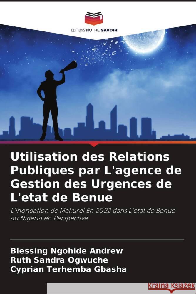 Utilisation des Relations Publiques par L'agence de Gestion des Urgences de L'etat de Benue Blessing Ngohide Andrew Ruth Sandra Ogwuche Cyprian Terhemba Gbasha 9786207979141 Editions Notre Savoir - książka