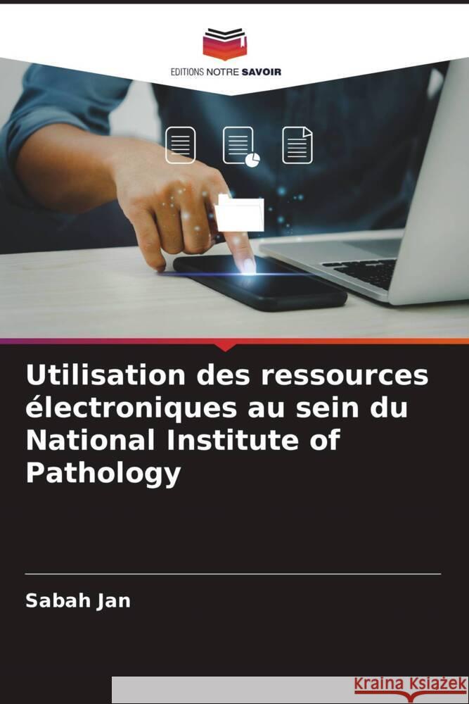 Utilisation des ressources électroniques au sein du National Institute of Pathology Jan, Sabah 9786205161722 Editions Notre Savoir - książka