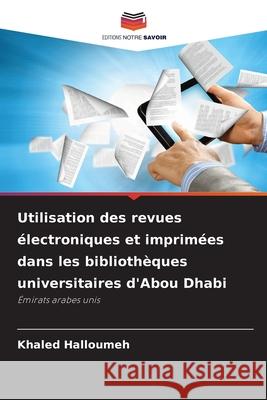 Utilisation des revues électroniques et imprimées dans les bibliothèques universitaires d'Abou Dhabi Halloumeh, Khaled 9786208899141 Editions Notre Savoir - książka