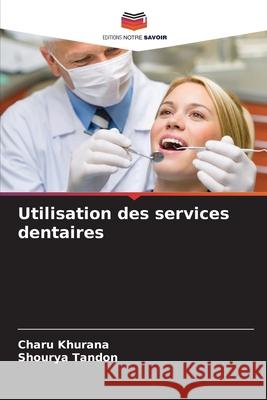 Utilisation des services dentaires Charu Khurana Shourya Tandon 9786207521647 Editions Notre Savoir - książka