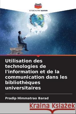 Utilisation des technologies de l\'information et de la communication dans les biblioth?ques universitaires Pradip Himmatrao Barad 9786205731772 Editions Notre Savoir - książka