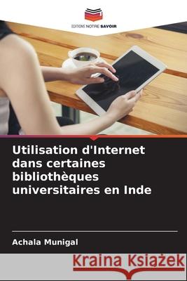 Utilisation d'Internet dans certaines bibliothèques universitaires en Inde Munigal, Achala 9786209066917 Editions Notre Savoir - książka