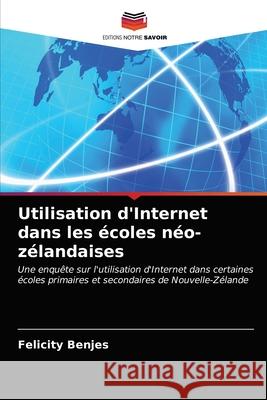 Utilisation d'Internet dans les écoles néo-zélandaises Benjes, Felicity 9786203215496 Editions Notre Savoir - książka