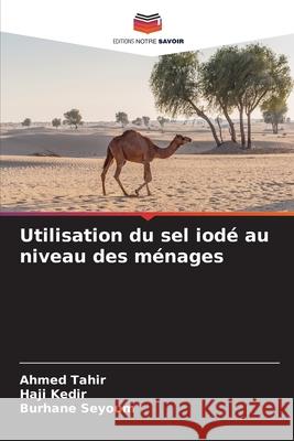 Utilisation du sel iodé au niveau des ménages Tahir, Ahmed, Kedir, Haji, Seyoum, Burhane 9786208475376 Editions Notre Savoir - książka