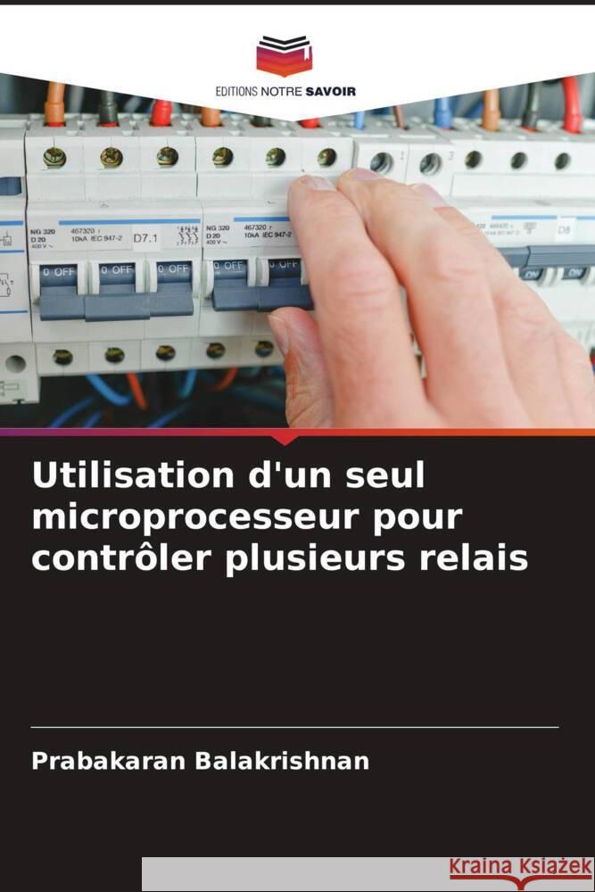 Utilisation d'un seul microprocesseur pour contrôler plusieurs relais Balakrishnan, Prabakaran 9786209363696 Editions Notre Savoir - książka