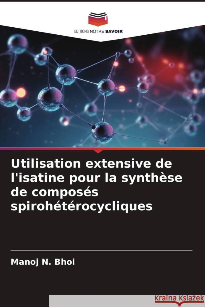 Utilisation extensive de l'isatine pour la synthèse de composés spirohétérocycliques Bhoi, Manoj N. 9786208630157 Editions Notre Savoir - książka