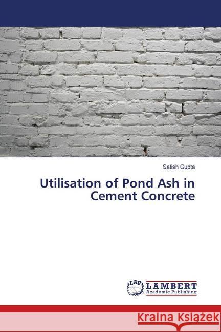 Utilisation of Pond Ash in Cement Concrete Gupta, Satish 9786139921911 LAP Lambert Academic Publishing - książka