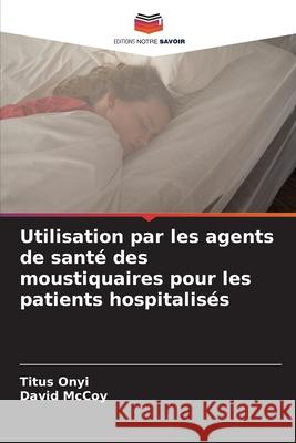 Utilisation par les agents de sant? des moustiquaires pour les patients hospitalis?s Titus Onyi David McCoy 9786207586400 Editions Notre Savoir - książka