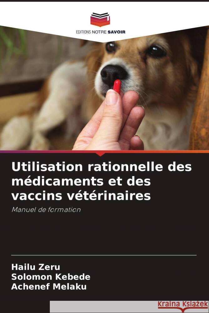 Utilisation rationnelle des médicaments et des vaccins vétérinaires Zeru, Hailu, Kebede, Solomon, Melaku, Achenef 9786204907987 Editions Notre Savoir - książka
