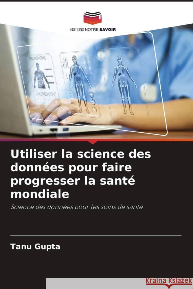 Utiliser la science des donn?es pour faire progresser la sant? mondiale Tanu Gupta 9786207408634 Editions Notre Savoir - książka