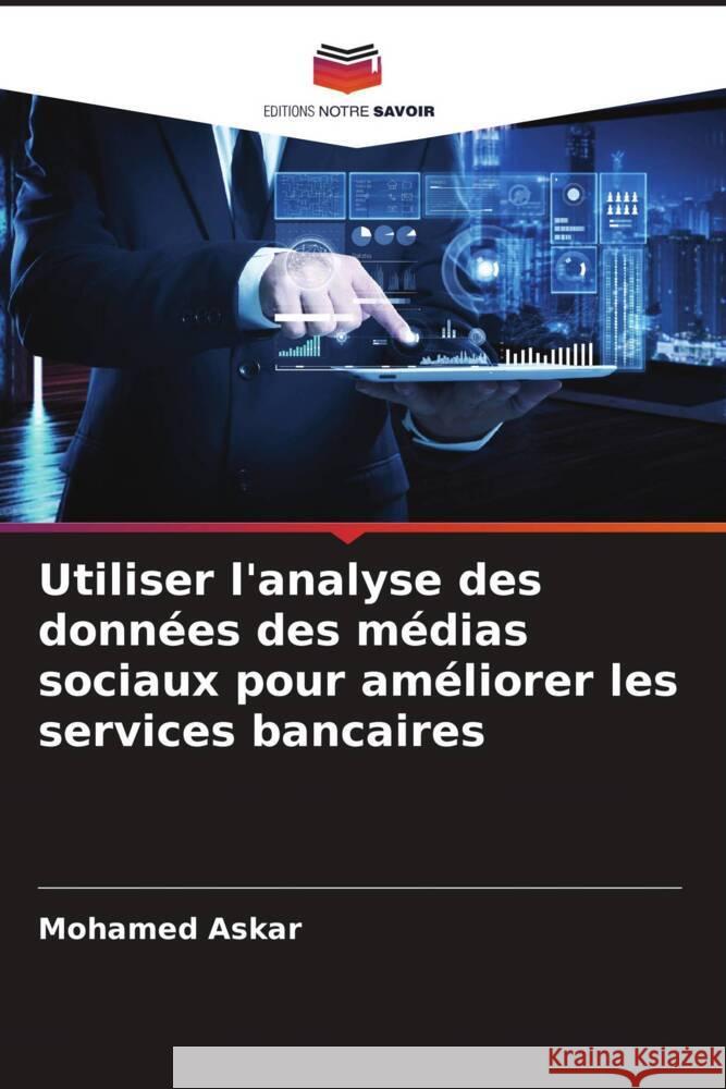 Utiliser l'analyse des donn?es des m?dias sociaux pour am?liorer les services bancaires Mohamed Askar 9786206893325 Editions Notre Savoir - książka