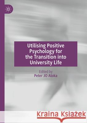 Utilising Positive Psychology for the Transition Into University Life Peter Jo Aloka 9783031725197 Palgrave MacMillan - książka