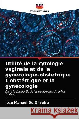 Utilité de la cytologie vaginale et de la gynécologie-obstétrique L'obstétrique et la gynécologie de Oliveira, José Manuel 9786203382471 Editions Notre Savoir - książka