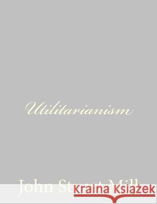 Utilitarianism John Stuart Mill 9781484889473 Createspace - książka