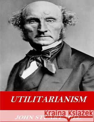 Utilitarianism John Stuart Mill 9781541378209 Createspace Independent Publishing Platform - książka