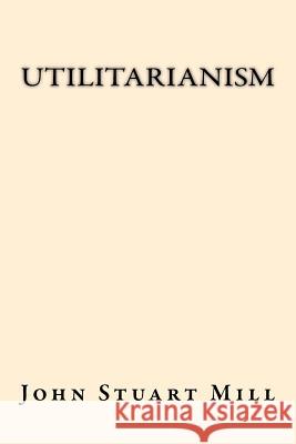 Utilitarianism John Stuart Mill 9781547169818 Createspace Independent Publishing Platform - książka