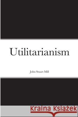 Utilitarianism John Stuart Mill 9781716327063 Lulu.com - książka