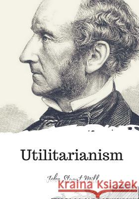 Utilitarianism John Stuart Mill 9781720324263 Createspace Independent Publishing Platform - książka