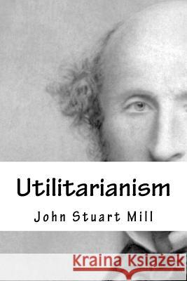 Utilitarianism John Stuart Mill 9781983468216 Createspace Independent Publishing Platform - książka