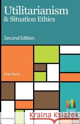 Utilitarianism & Situation Ethics Peter Baron 9781539605621 Createspace Independent Publishing Platform - książka